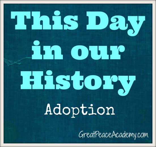 This Day in Our History, an Adoption Story | GreatPeaceAcademy.com