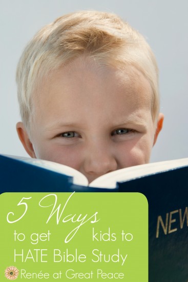 5 Tips to Get Kids to Hate Bible Study | Renée at Great Peace