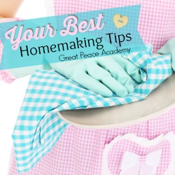 Your Best Homemaking Tips! Readers share their best tips for homemaking at Great Peace Academy