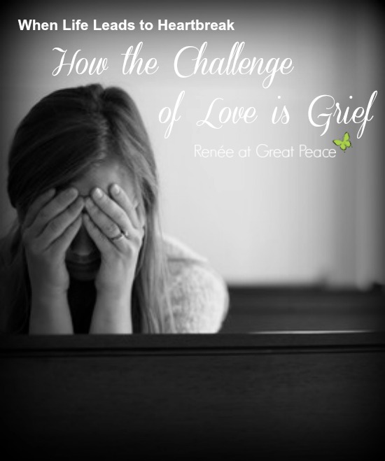 How the challenge of love leads to grief. Resources and scriptures for the grieving heart. | Renée at Great Peace
