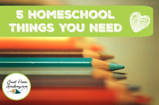 5 Homeschool Things You Need | GreatPeaceAcademy.com