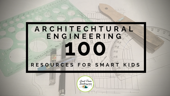 100 Architectural Engineering Resources for Smart Kids | GreatPeaceAcademy.com #ihsnet